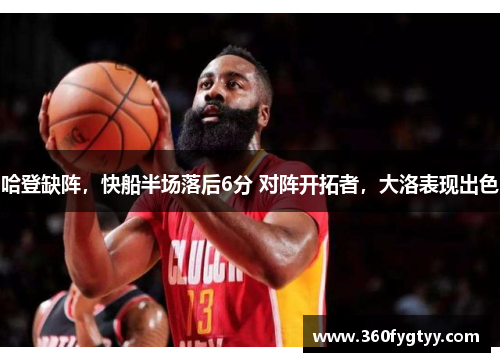 哈登缺阵，快船半场落后6分 对阵开拓者，大洛表现出色